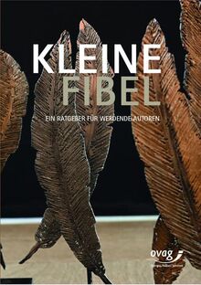 Kleine Fibel: Ein Ratgeber für werdende Autoren