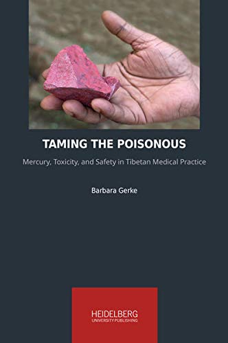 Taming the Poisonous: Mercury, Toxicity, and Safety in Tibetan Medical Practice (Heidelberg Studies on Transculturality)
