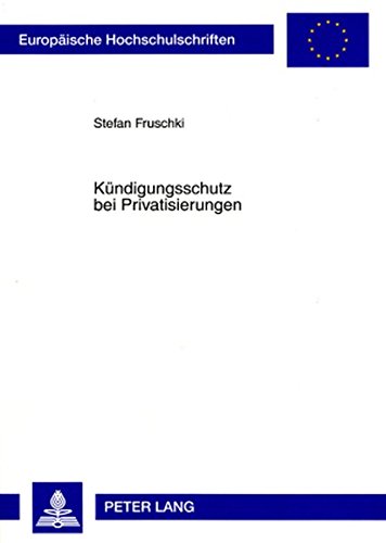 Kündigungsschutz bei Privatisierungen (Europäische Hochschulschriften / European University Studies / Publications Universitaires Européennes)