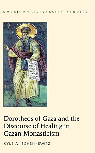 Dorotheos of Gaza and the Discourse of Healing in Gazan Monasticism (American University Studies)