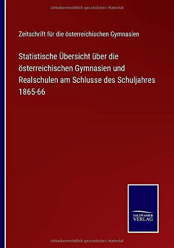 Statistische Übersicht über die österreichischen Gymnasien und Realschulen am Schlusse des Schuljahres 1865-66