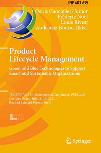 Product Lifecycle Management. Green and Blue Technologies to Support Smart and Sustainable Organizations: 18th IFIP WG 5.1 International Conference, ... and Communication Technology, 639, Band 639)