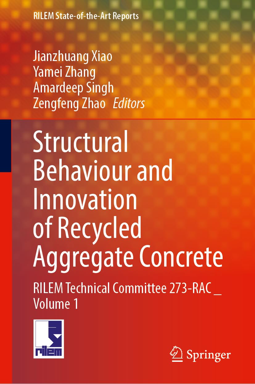 Structural Behaviour and Innovation of Recycled Aggregate Concrete: RILEM Technical Committee 273-RAC _ Volume 1 (RILEM State-of-the-Art Reports, 41, Band 1)