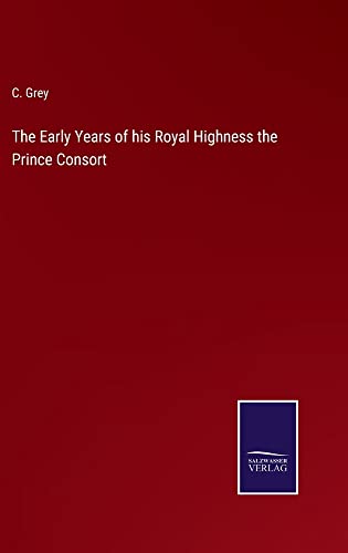 The Early Years of his Royal Highness the Prince Consort