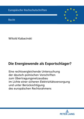 Die Energiewende als Exportschlager?: Eine rechtsvergleichende Untersuchung der deutsch-polnischen Vorschriften zum Übertragungsnetzausbau im Lichte ... Hochschulschriften Recht, Band 6214)