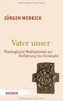 Vater unser: Theologische Meditationen zur Einführung ins Christsein