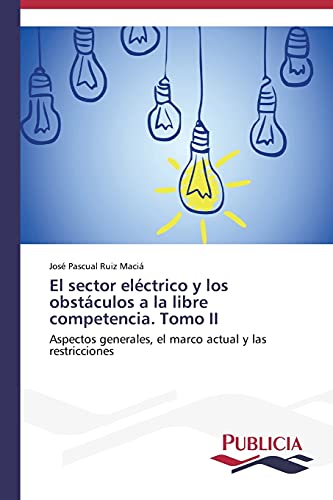 El sector eléctrico y los obstáculos a la libre competencia. Tomo II: Aspectos generales, el marco actual y las restricciones