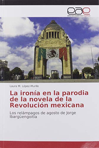 La ironía en la parodia de la novela de la Revolución mexicana: Los relámpagos de agosto de Jorge Ibargüengoitia