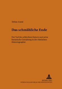 Das schmähliche Ende: Der Tod des schlechten Kaisers und seine literarische Gestaltung in der römischen Historiographie (Prismata)
