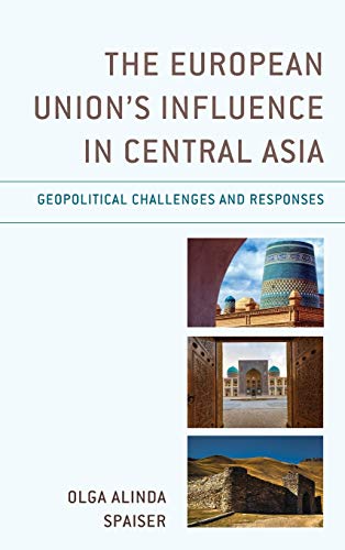 The European Union's Influence in Central Asia: Geopolitical Challenges and Responses (Contemporary Central Asia: Societies, Politics, and Cultures)