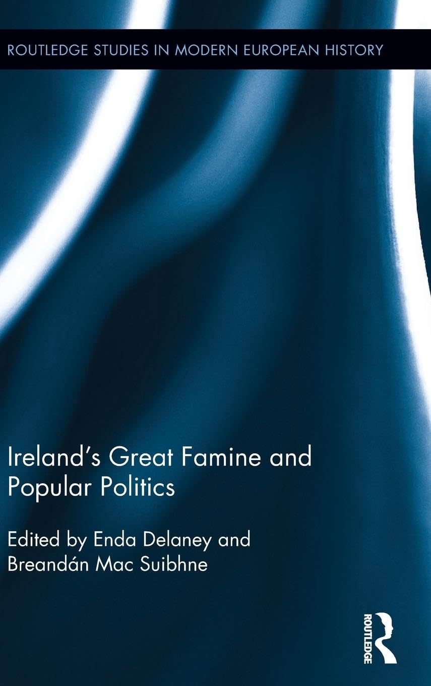 Ireland's Great Famine and Popular Politics (Routledge Studies in Modern European History, 31, Band 31)