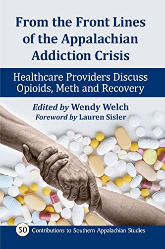 From the Front Lines of the Appalachian Addiction Crisis: Healthcare Providers Discuss Opioids, Meth and Recovery (Contributions to Southern Appalachian Studies, Band 50)