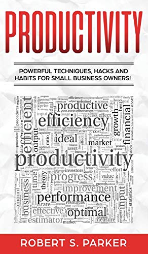 Productivity: Powerful Techniques, Hacks and Habits for Small Business Owners!