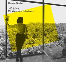 Home Stories: 100 Jahre, 20 visionäre Interieurs