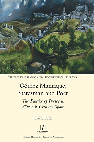 Gómez Manrique, Statesman and Poet: The Practice of Poetry in Fifteenth-Century Spain (Studies in Hispanic and Lusophone Cultures, Band 31)
