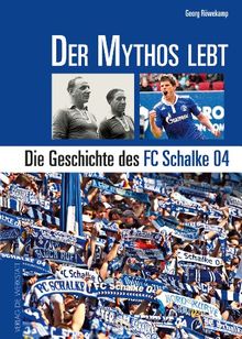 Der Mythos lebt: Die Geschichte des FC Schalke 04