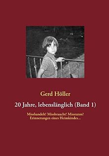 20 Jahre, lebenslänglich (Band 1): Misshandelt! Missbraucht! Missraten? Erinnerungen eines Heimkindes...