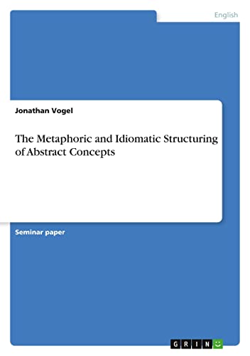 The Metaphoric and Idiomatic Structuring of Abstract Concepts