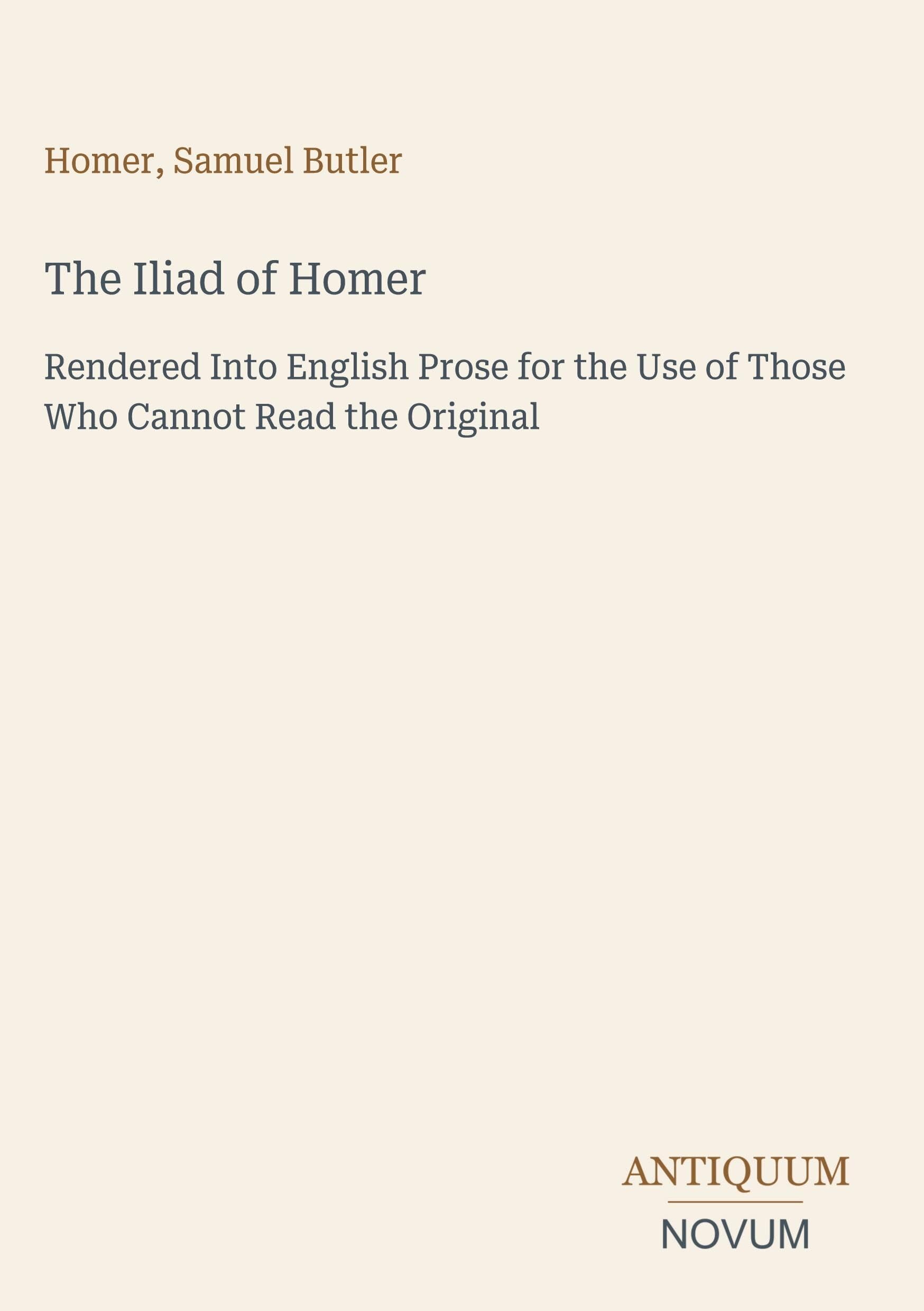 The Iliad of Homer: Rendered Into English Prose for the Use of Those Who Cannot Read the Original