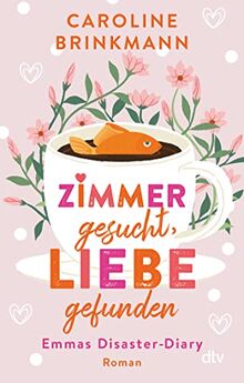 Zimmer gesucht, Liebe gefunden: Emmas Disaster-Diary – Roman – Wunderbar wahr und witzig - Die romantische Komödie der jungen deutschen Autorin