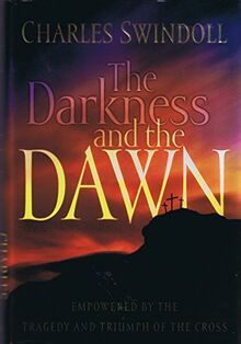 The Darkness and the Dawn: Empowerment by the Tragedy and Triumph of the Cross: Empowered by the Tragedy and Triumph of the Cross