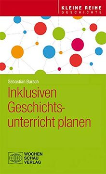 Inklusiven Geschichtsunterricht planen (Kleine Reihe - Geschichte)