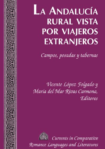 La Andalucía rural vista por viajeros extranjeros: Campos, posadas y tabernas (Currents in Comparative Romance Languages and Literatures)