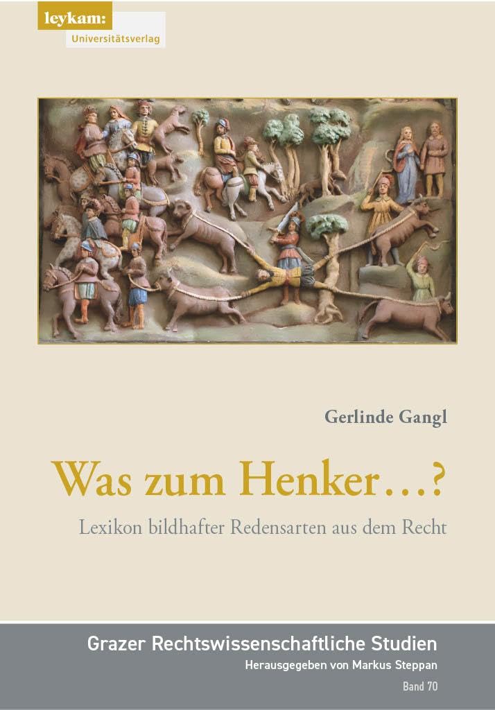 Was zum Henker ...?: Lexikon bildhafter Redensarten aus dem Recht (Grazer rechts- und staatswissenschaftliche Studien)
