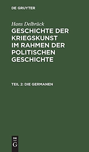 Die Germanen: Vom Kampfder Römer und Germanen bis zum Übergang ins Mittelalter (Hans Delbrück: Geschichte der Kriegskunst im Rahmen der politischen Geschichte)