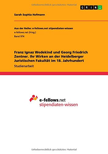 Franz Ignaz Wedekind und Georg Friedrich Zentner. Ihr Wirken an der Heidelberger Juristischen Fakultät im 18. Jahrhundert