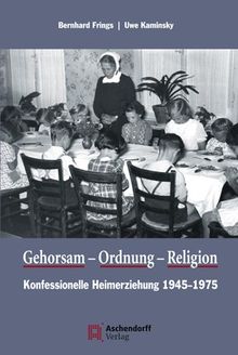 Gehorsam, Ordnung, Religion: Konfessionelle Heimerziehung 1945-1975