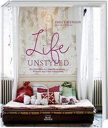 Life Unstyled: Die Schönheit des Unvollkommenen - Wohnen mit Ecken und Kanten