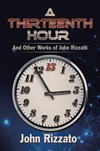 A Thirteenth Hour: And Other Works of John Rizzato