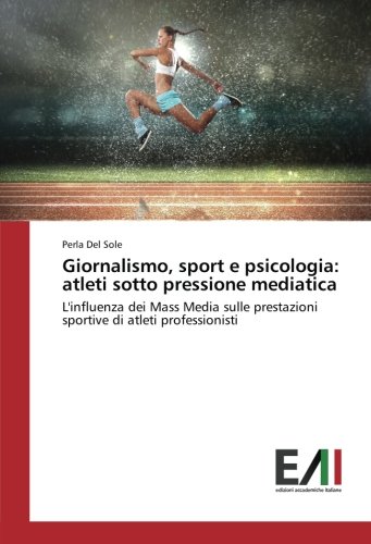 Giornalismo, sport e psicologia: atleti sotto pressione mediatica: L'influenza dei Mass Media sulle prestazioni sportive di atleti professionisti