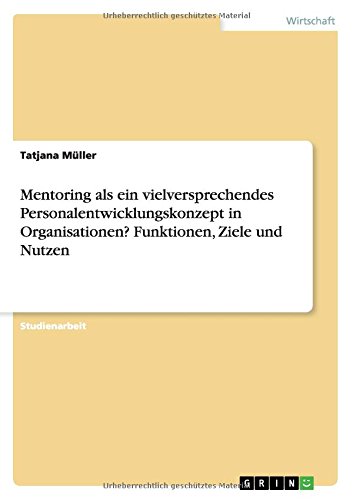 Mentoring als ein vielversprechendes Personalentwicklungskonzept in Organisationen? Funktionen, Ziele und Nutzen