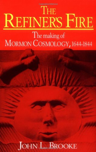 The Refiner's Fire: The Making of Mormon Cosmology, 1644-1844