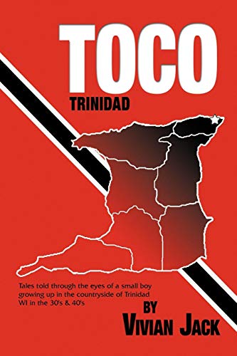 Toco: Tales Told Through The Eyes Of A Small Boy Growing Up In The Countryside of Trinidad WI in the 30's & 40's