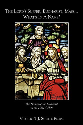 The Lord's Supper, Eucharist, Mass . . . What's In A Name?: The Names of the Eucharist in the 2002 GIRM