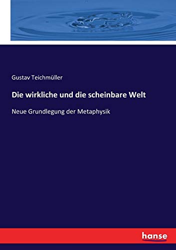 Die wirkliche und die scheinbare Welt: Neue Grundlegung der Metaphysik