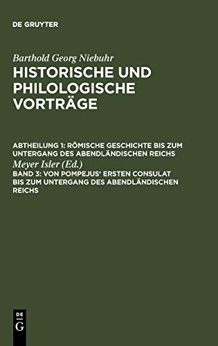 Von Pompejus' ersten Consulat bis zum Untergang des abendländischen Reichs (Barthold Georg Niebuhr: Historische und philologische Vorträge. Römische ... bis zum Untergang des abendländischen Reichs)