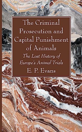 The Criminal Prosecution and Capital Punishment of Animals