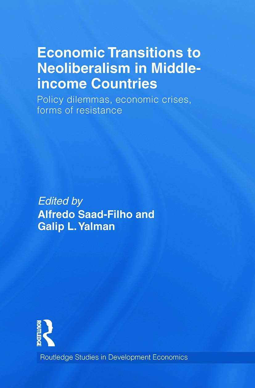 Economic Transitions to Neoliberalism in Middle-Income Countries: Policy Dilemmas, Economic Crises, Forms of Resistance (Routledge Studies in Development Economics, 74, Band 74)