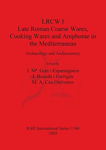 Late Roman Coarse Wares, Cooking Wares and Amphorae in the Mediterranean: Archaeology and Archaeometry (British Archaeological Reports British Series, Band 1340)