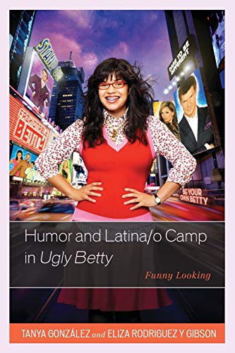 Humor and Latina/o Camp in Ugly Betty: Funny Looking (Critical Studies in Television)