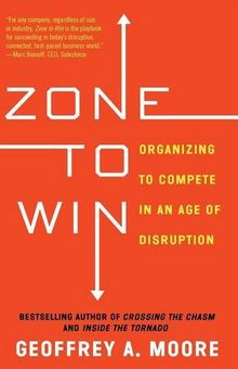 Zone to Win: Organizing to Compete in an Age of Disruption