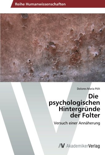 Die psychologischen Hintergründe der Folter: Versuch einer Annäherung