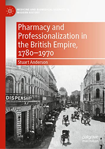 Pharmacy and Professionalization in the British Empire, 1780–1970 (Medicine and Biomedical Sciences in Modern History)