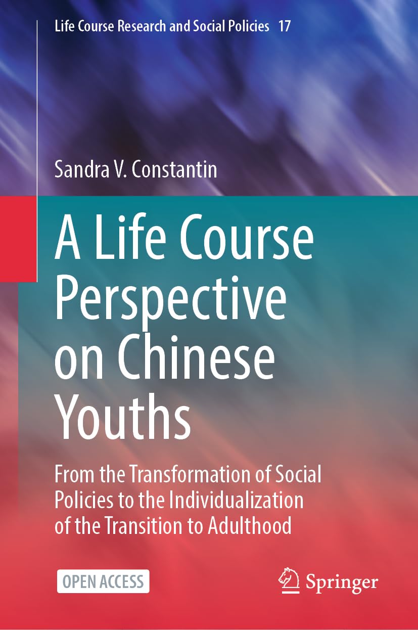 A Life Course Perspective on Chinese Youths: From the Transformation of Social Policies to the Individualization of the Transition to Adulthood (Life Course Research and Social Policies, 17, Band 17)
