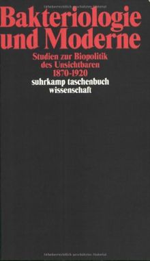 Bakteriologie und Moderne: Studien zur Biopolitik des Unsichtbaren 1870-1920 (suhrkamp taschenbuch wissenschaft)