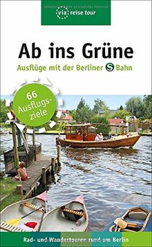 Ab ins Grüne – Ausflüge mit der Berliner S-Bahn: Rad - und Wandertouren rund um Berlin